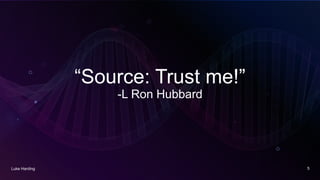 “Source: Trust me!”
-L Ron Hubbard
Luke Harding 5
 