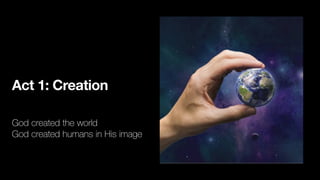 Act 1: Creation
God created the world
God created humans in His image
 