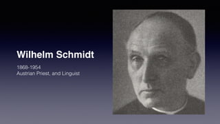 Wilhelm Schmidt
1868-1954
Austrian Priest, and Linguist
 