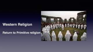 Western Religion
Return to Primitive religion
 