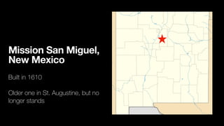 Mission San Miguel,
New Mexico
Built in 1610


Older one in St. Augustine, but no
longer stands
 