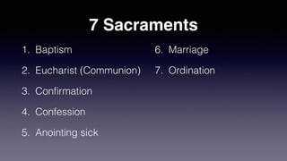 7 Sacraments
1. Baptism


2. Eucharist (Communion)


3. Con
fi
rmation


4. Confession


5. Anointing sick


6. Marriage


7. Ordination
 
