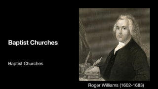 Baptist Churches
Baptist Churches
Roger Williams (1602-1683)

 