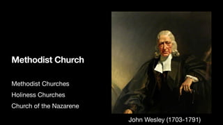 Methodist Church
Methodist Churches

Holiness Churches

Church of the Nazarene
John Wesley (1703-1791)

 