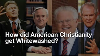 How did American Christianity
get Whitewashed?
 