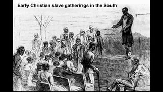 Early Christian slave gatherings in the South
 