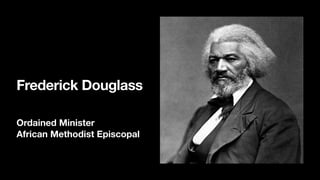 Frederick Douglass
Ordained Minister
African Methodist Episcopal
 