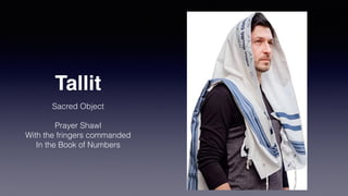 Tallit
Sacred Object


Prayer Shawl


With the fringers commanded


In the Book of Numbers
 