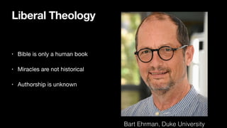 Liberal Theology
• Bible is only a human book

• Miracles are not historical

• Authorship is unknown
Bart Ehrman, Duke University
 