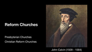 Reform Churches
Presbyterian Churches
Christian Reform Churches
John Calvin (1509 - 1564)
 