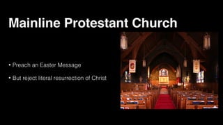 Mainline Protestant Church
• Preach an Easter Message
• But reject literal resurrection of Christ
 