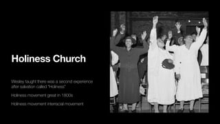 Holiness Church
Wesley taught there was a second experience
after salvation called “Holiness”
Holiness movement great in 1800s
Holiness movement interracial movement
 