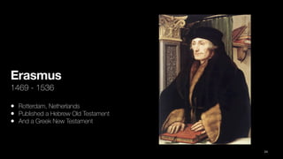 Erasmus
1469 - 1536
• Rotterdam, Netherlands
• Published a Hebrew Old Testament
• And a Greek New Testament
24
 