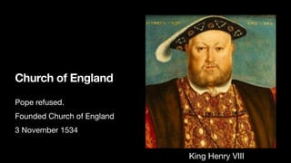 Church of England
Pope refused.
Founded Church of England
3 November 1534
King Henry VIII
 