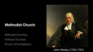Methodist Church
Methodist Churches
Holiness Churches
Church of the Nazarene
John Wesley (1703-1791)
 