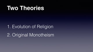 Two Theories
1. Evolution of Religion


2. Original Monotheism
 