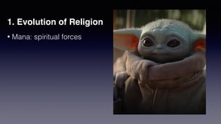 1. Evolution of Religion
• Mana: spiritual forces
 