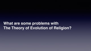 What are some problems with
The Theory of Evolution of Religion?
 