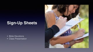 Sign-Up Sheets
• Bible Devotions


• Class Presentation
 
