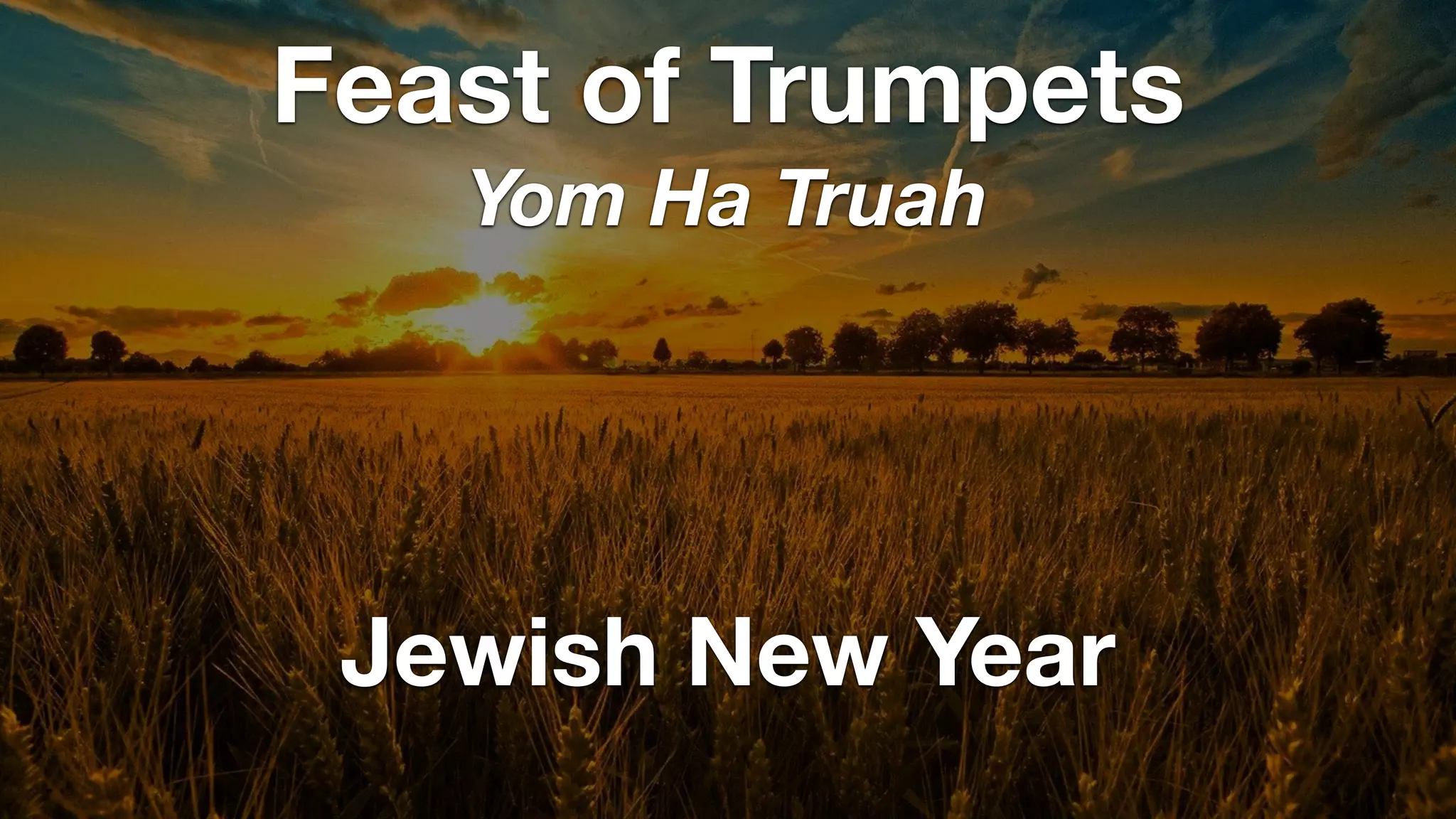 Jewish New Year
Feast of Trumpets
Yom Ha Truah
 