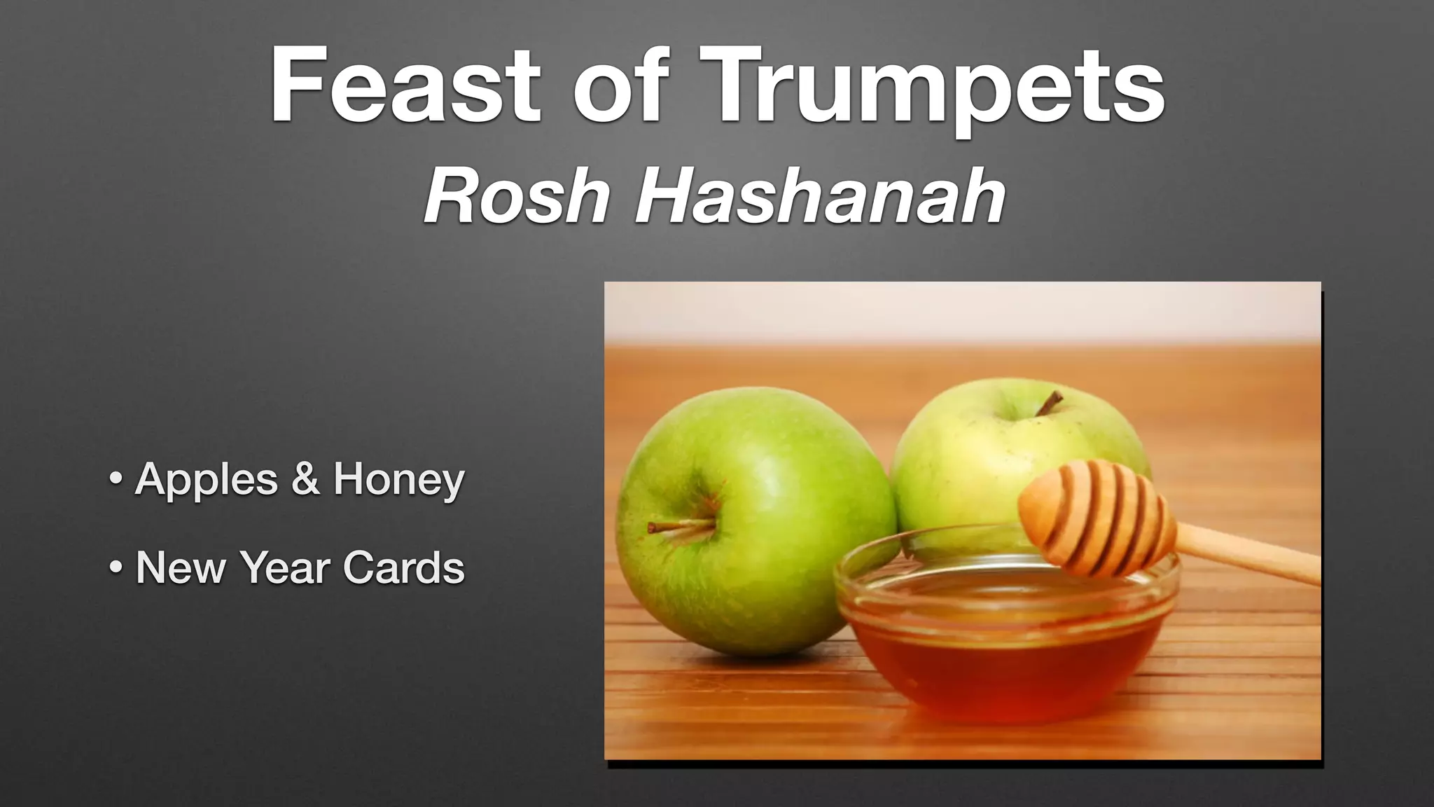 • Apples & Honey
• New Year Cards
Feast of Trumpets
Rosh Hashanah
 