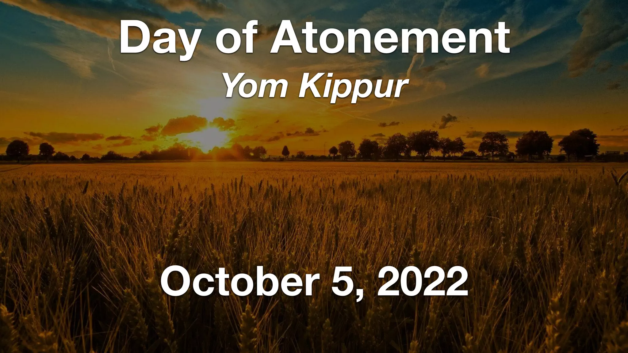October 5, 2022
Day of Atonement
Yom Kippur
 