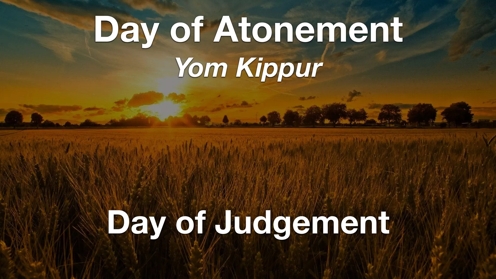 Day of Judgement
Day of Atonement
Yom Kippur
 