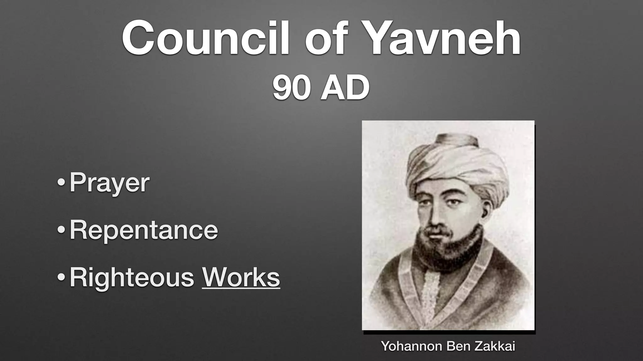 •Prayer
•Repentance
•Righteous Works
Council of Yavneh
90 AD
Yohannon Ben Zakkai
 