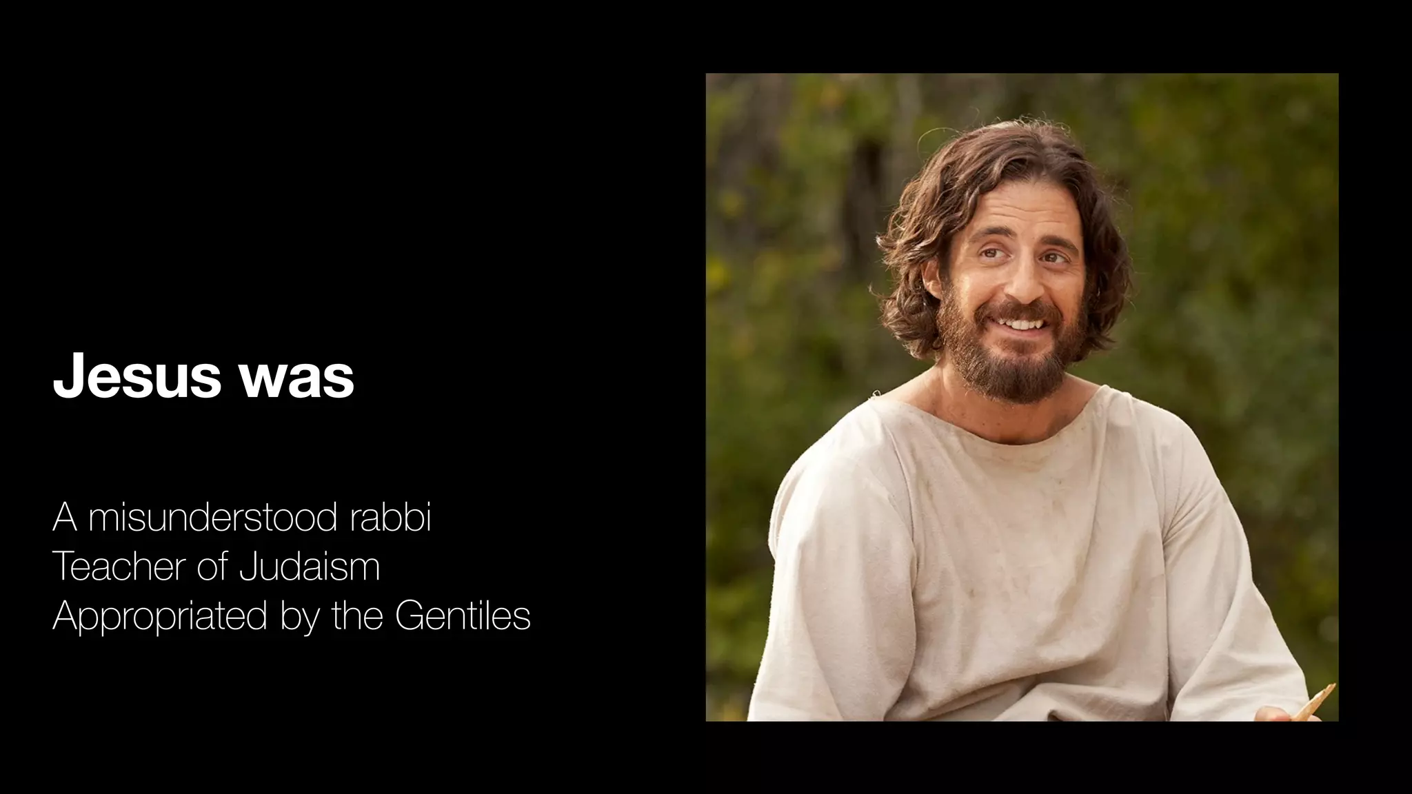 Jesus was
A misunderstood rabbi
Teacher of Judaism
Appropriated by the Gentiles
 