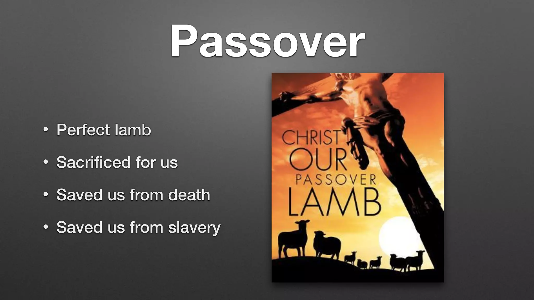 Passover
• Perfect lamb
• Sacri
fi
ced for us
• Saved us from death
• Saved us from slavery
 