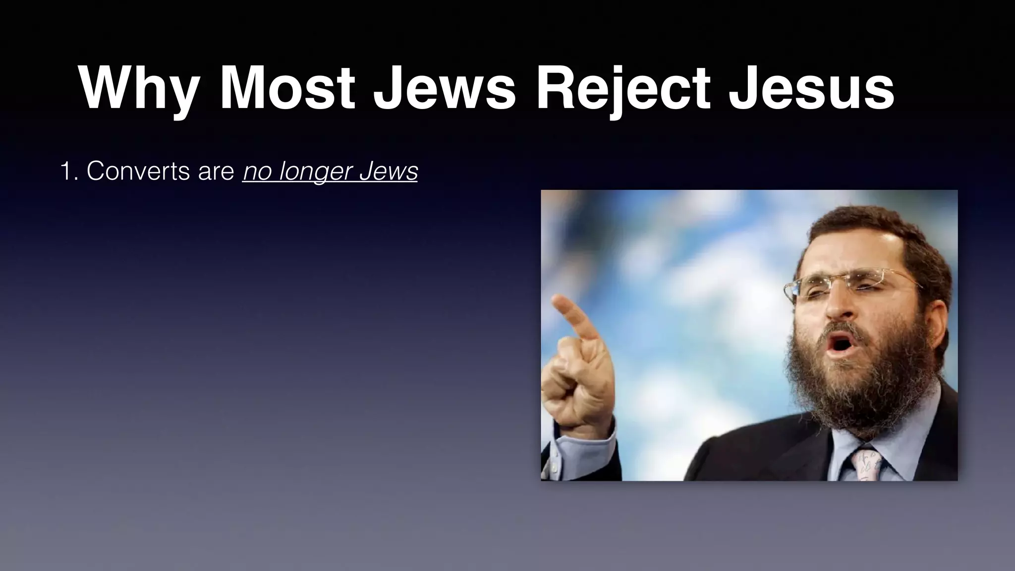 Why Most Jews Reject Jesus
1. Converts are no longer Jews
 