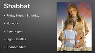 Shabbat
• Friday Night - Saturday


• No work


• Synagogue


• Light Candles


• Shabbat Meal
 