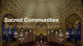 Sacred Communities
The branches of Judaism
 