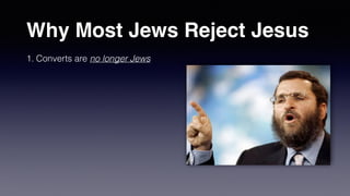 Why Most Jews Reject Jesus
1. Converts are no longer Jews
 