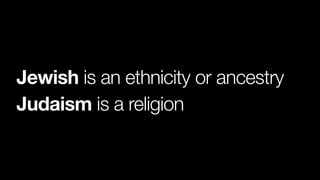 Jewish is an ethnicity or ancestry
Judaism is a religion
 