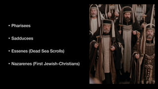 • Pharisees


• Sadducees


• Essenes (Dead Sea Scrolls)


• Nazarenes (First Jewish-Christians)
 