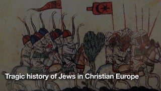 Tragic history of Jews in Christian Europe
 
