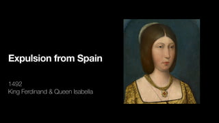 Expulsion from Spain
1492


King Ferdinand & Queen Isabella
 