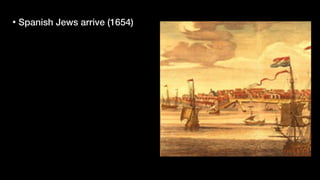 • Spanish Jews arrive (1654)
 