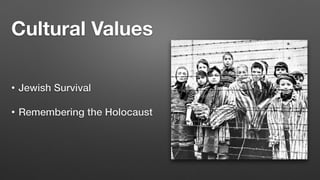 • Jewish Survival


• Remembering the Holocaust
Cultural Values
 
