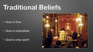 Traditional Beliefs
• God is One


• God is indivisible


• God is only spirit
 