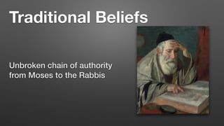 Traditional Beliefs
Unbroken chain of authority
from Moses to the Rabbis
 