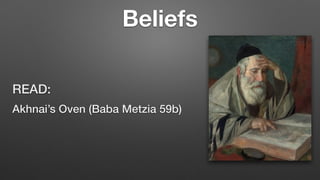 Beliefs
READ:


Akhnai’s Oven (Baba Metzia 59b)
 