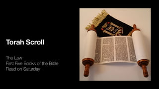 Torah Scroll
The Law


First Five Books of the Bible


Read on Saturday
 