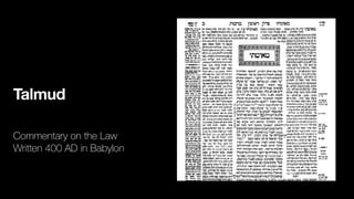 Talmud
Commentary on the Law


Written 400 AD in Babylon
 