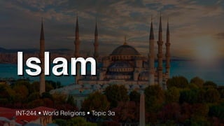 Islam
INT-244 • World Religions • Topic 3α
 