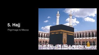 5. Hajj
Pilgrimage to Mecca
 