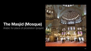 The Masjid (Mosque)
Arabic for place of prostration (prayer)
173
 