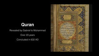 Quran
Revealed by Gabriel to Muhammad
Over 23 years
Concluded in 632 AD
 