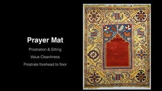 Prayer Mat
Prostration & Sitting
Value Cleanliness
Prostrate forehead to
fl
oor
 
